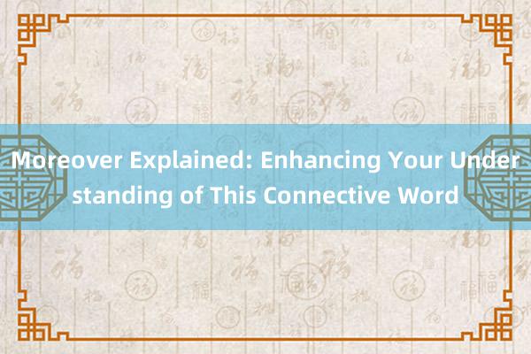 Moreover Explained: Enhancing Your Under